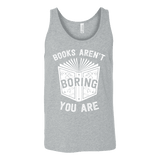 Books aren't boring, you are Unisex Tank - Gifts For Reading Addicts