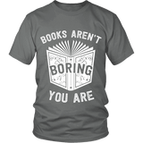 Books aren't boring, you are Unisex T-shirt - Gifts For Reading Addicts