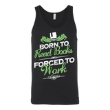 Born to read books forced to work Unisex Tank - Gifts For Reading Addicts