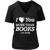 I love you more than BOOKS... Not really V-neck - Gifts For Reading Addicts