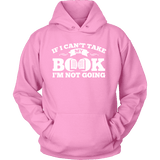 If i can't take my book I'm not going Hoodie - Gifts For Reading Addicts