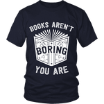 Books aren't boring, you are Unisex T-shirt - Gifts For Reading Addicts