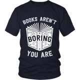 Books aren't boring, you are Unisex T-shirt - Gifts For Reading Addicts