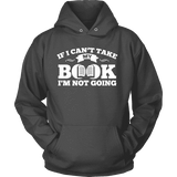 If i can't take my book I'm not going Hoodie - Gifts For Reading Addicts