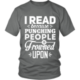 I read because punching people is frowned upon Unisex T-shirt - Gifts For Reading Addicts