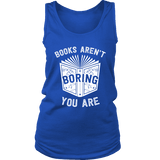 Books aren't boring, you are Womens Tank - Gifts For Reading Addicts