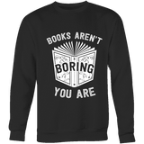 Books aren't boring, you are Sweatshirt - Gifts For Reading Addicts