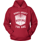 Books aren't boring, you are Hoodie - Gifts For Reading Addicts