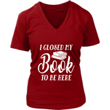 "I Closed My Book To Be Here" V-neck Tshirt - Gifts For Reading Addicts