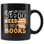"I Really Do Need All These Books"11oz Black Mug - Gifts For Reading Addicts