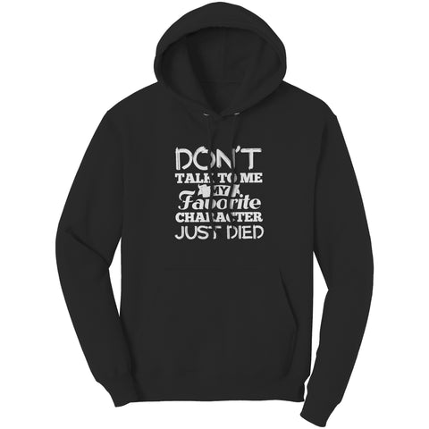 Don't talk to me my favorite character just died Hoodie