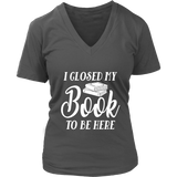 "I Closed My Book To Be Here" V-neck Tshirt - Gifts For Reading Addicts