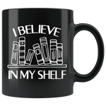 "I believe in my shelf"11oz Black mug - Gifts For Reading Addicts