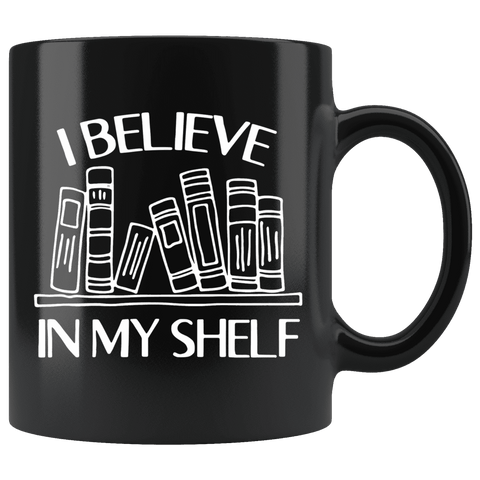 "I believe in my shelf"11oz Black mug - Gifts For Reading Addicts