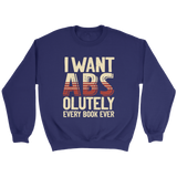 "I Want ABS-olutely Every Book" Sweatshirt - Gifts For Reading Addicts