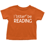"I otter be reading"TODDLER TSHIRT - Gifts For Reading Addicts