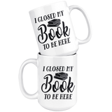 "I Closed My Book To Be Here"15oz White Mug - Gifts For Reading Addicts