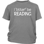 "I otter be reading"YOUTH SHIRT - Gifts For Reading Addicts