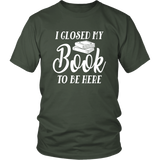 "I Closed My Book To Be Here" Unisex T-Shirt - Gifts For Reading Addicts