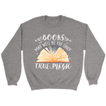"Books,The Only True Magic" Sweatshirt - Gifts For Reading Addicts