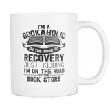 i'm a bookaholic on the road hto recovery just kidding i'm on the road to the book store mug - Gifts For Reading Addicts