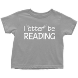 "I otter be reading"TODDLER TSHIRT - Gifts For Reading Addicts