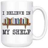 "I believe in my shelf"15oz white mug - Gifts For Reading Addicts