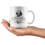 "To Quote Hamlet Act III Scene III Line 87, 'No' "11oz White Mug - Gifts For Reading Addicts