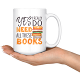 "I Really Do Need All These Books"15oz White Mug - Gifts For Reading Addicts