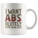 "I Want ABS-olutely Every Book"11oz White Mug - Gifts For Reading Addicts