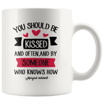 "You should be kissed"11oz white mug - Gifts For Reading Addicts