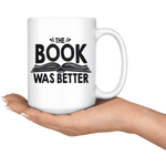 "The Book Was Better"15oz White Mug - Gifts For Reading Addicts