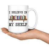 "I believe in my shelf"15oz white mug - Gifts For Reading Addicts