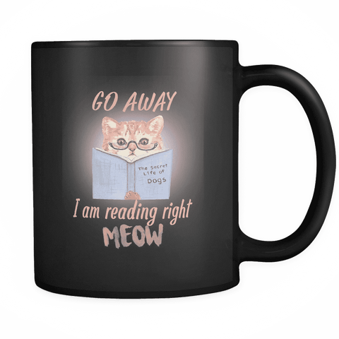 Go Away I Am Reading Right Meow Black Mug - Gifts For Reading Addicts