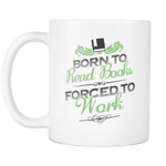born to read forced to work mug - Gifts For Reading Addicts