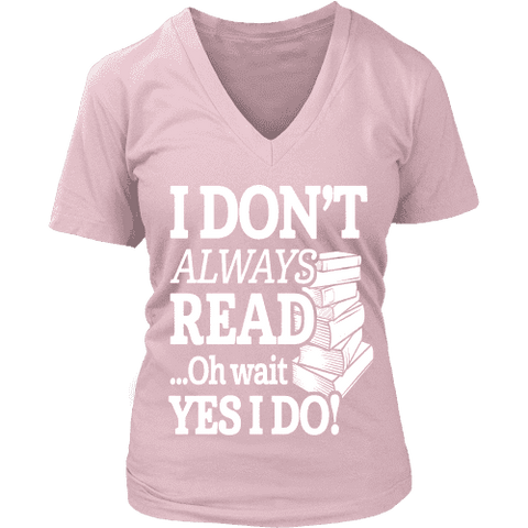 I don't always read.. oh wait yes i do V-neck - Gifts For Reading Addicts