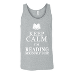 Keep calm i'm reading, seriously! shh! Unisex Tank Top - Gifts For Reading Addicts