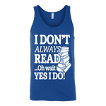 I don't always read.. oh wait yes i do Unisex Tank - Gifts For Reading Addicts