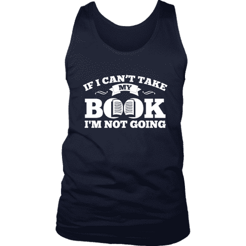 If i can't take my book I'm not going Mens Tank - Gifts For Reading Addicts