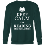 Keep calm i'm reading, seriously! shh! Sweatshirt - Gifts For Reading Addicts