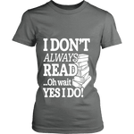 I don't always read.. oh wait yes i do Fitted T-shirt - Gifts For Reading Addicts