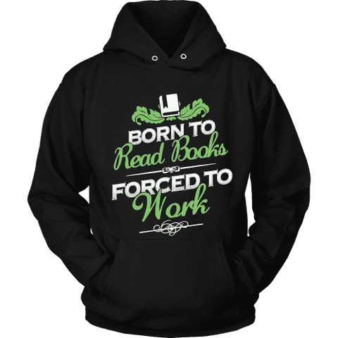 Born to read books forced to work Hoodie - Gifts For Reading Addicts