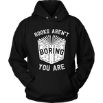 Books aren't boring, you are Hoodie - Gifts For Reading Addicts