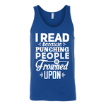 I read because punching people is frowned upon Unisex Tank - Gifts For Reading Addicts
