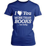 I love you more than BOOKS... Not really Fitted T-shirt - Gifts For Reading Addicts