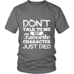 Don't talk to me my favorite character just died Unisex T-shirt - Gifts For Reading Addicts