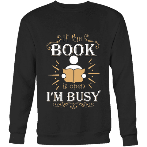 If The Book is Open I'm Busy Sweatshirt - Gifts For Reading Addicts