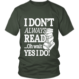 I don't always read.. oh wait yes i do Unisex T-shirt - Gifts For Reading Addicts