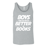Boys are so much better in books Unisex Tank - Gifts For Reading Addicts