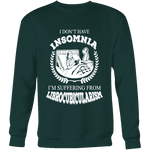 I dont have insomnia I'm suffering from Librocubicularism, Sweatshirt - Gifts For Reading Addicts